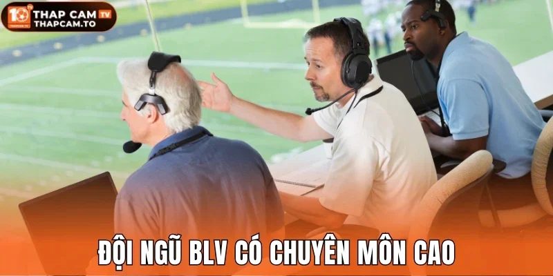 Đội ngũ BLV có chuyên môn cao