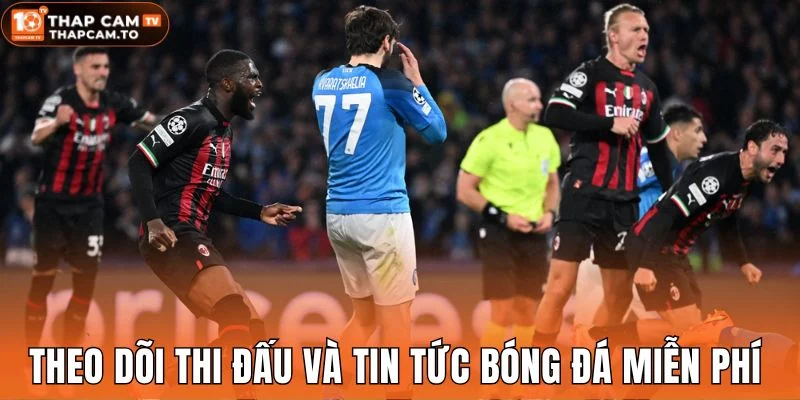 Theo dõi thi đấu và tin tức bóng đá miễn phí