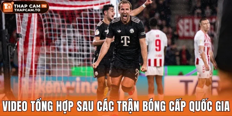 Video tổng hợp sau các trận bóng cấp quốc gia