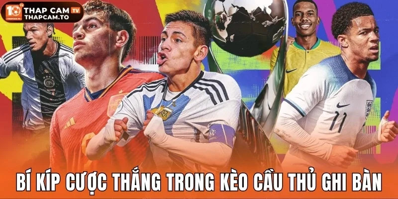 Bí kíp cược thắng trong kèo cầu thủ ghi bàn