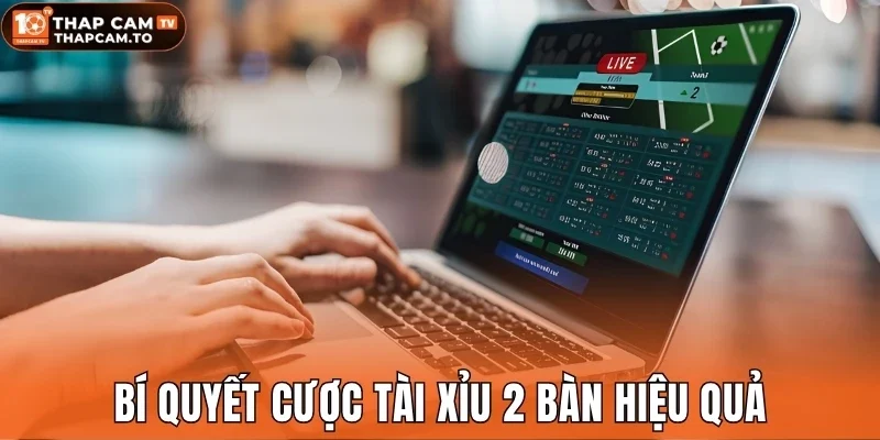 Bí quyết cược tài xỉu 2 bàn hiệu quả