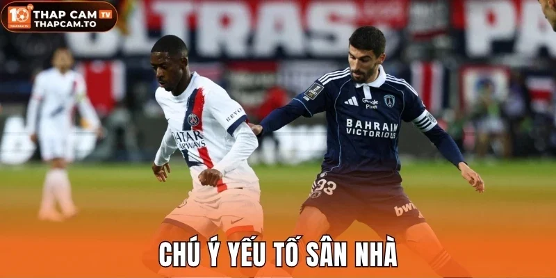 Chú ý yếu tố sân nhà