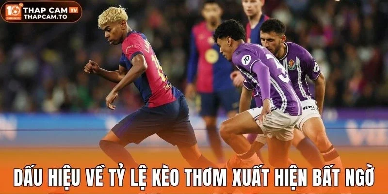 Dấu hiệu về tỷ lệ kèo thơm xuất hiện bất ngờ