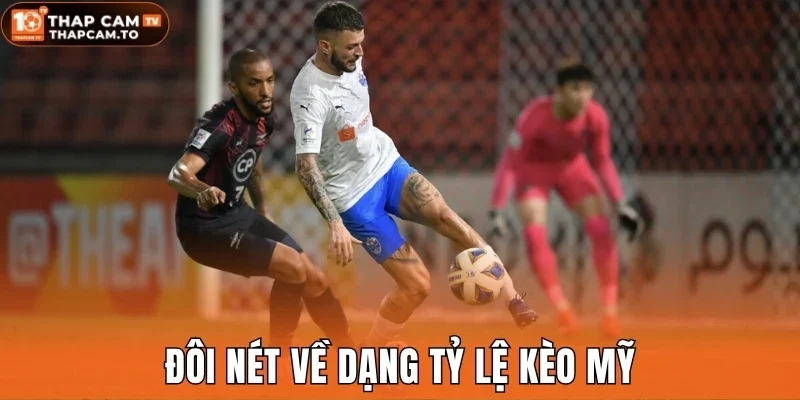 Đôi nét về dạng tỷ lệ kèo Mỹ