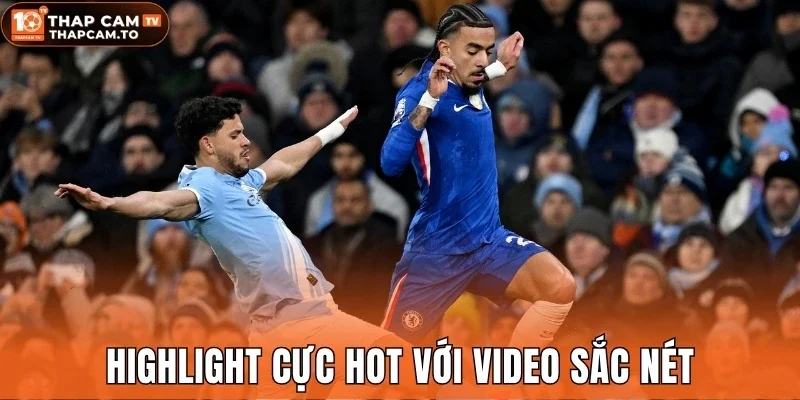 Highlight cực hot với video sắc nét
