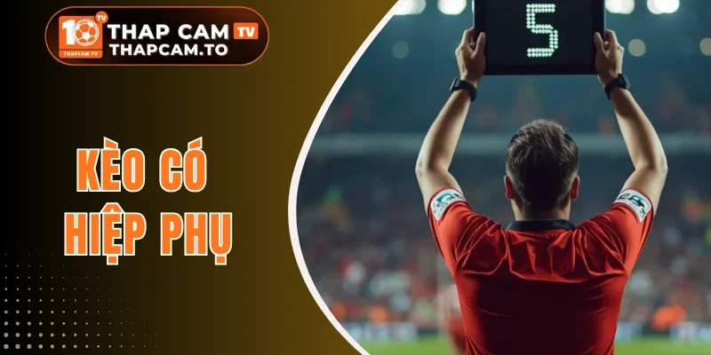 Kèo Có Hiệp Phụ - Tăng Tỷ Lệ Thắng Dựa Trên Mẹo Từ Cao Thủ