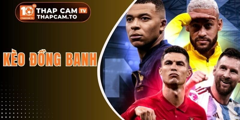 Kèo Đồng Banh - Chiến Thuật Cược Hiệu Quả Cao Ngay Lần Đầu