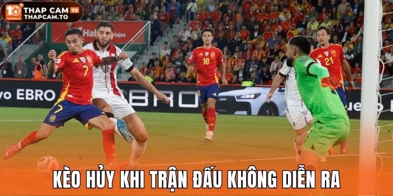 Kèo hủy khi trận đấu không diễn ra