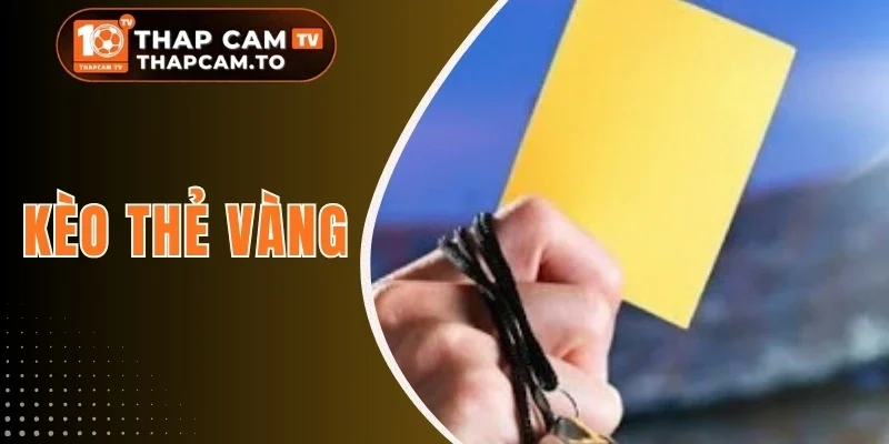 Kèo Thẻ Vàng - Bí Quyết Đọc Và Dự Đoán Chuẩn Xác Nhất