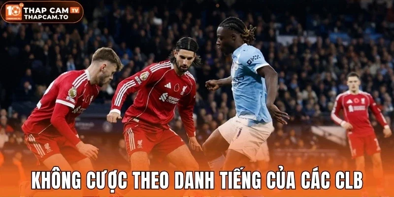 Không cược theo danh tiếng của các CLB