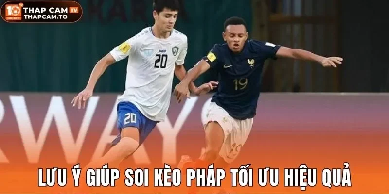 Lưu ý giúp soi kèo Pháp tối ưu hiệu quả