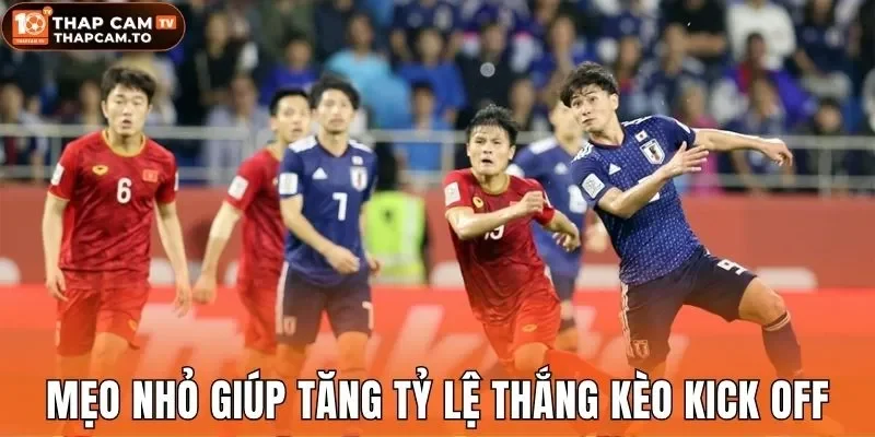 Mẹo nhỏ giúp tăng tỷ lệ thắng kèo kick off