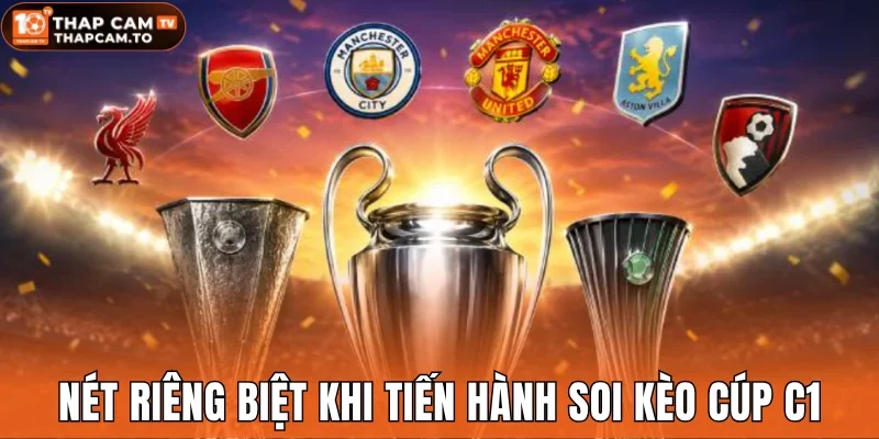 Những nét riêng biệt khi tiến hành soi kèo cúp C1
