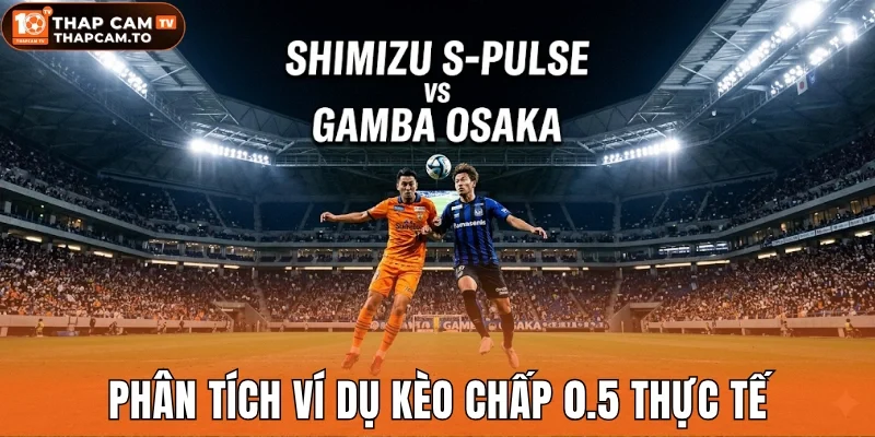 Phân tích ví dụ kèo chấp 0.5 thực tế
