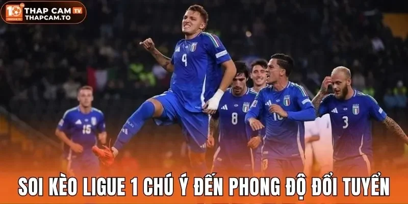 Soi kèo Ligue 1 chú ý đến phong độ đổi tuyển