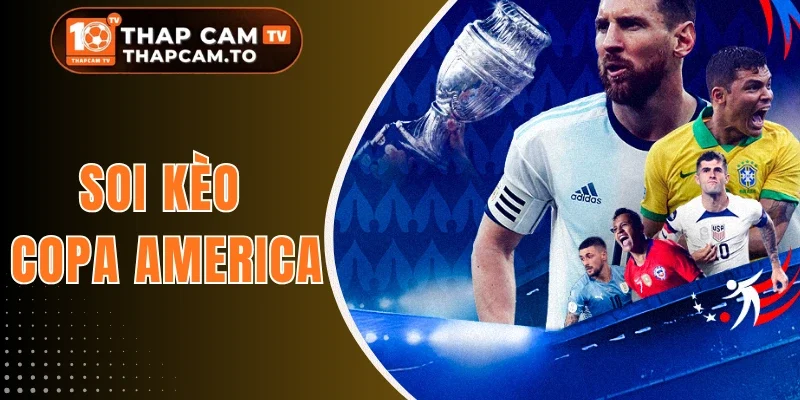 Soi Kèo Copa America - Chọn Tỷ Lệ Chuẩn Cho Từng Trận Đấu