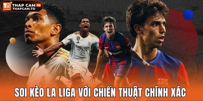 Soi kèo La Liga với chiến thuật chính xác