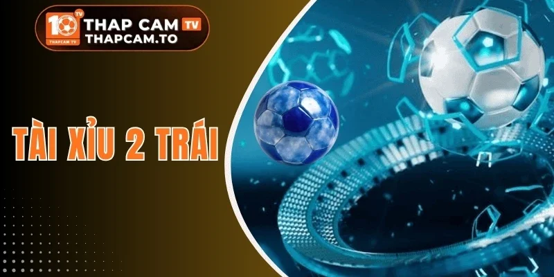 Tài Xỉu 2 Trái - Bí Quyết Chốt Kèo Hot Cho Trận Bóng Hôm Nay