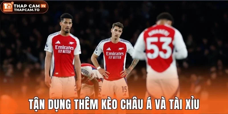 Tận dụng thêm kèo châu Á và tài xỉu