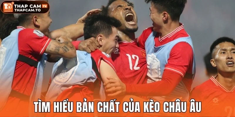 Tìm hiểu bản chất của kèo châu Âu