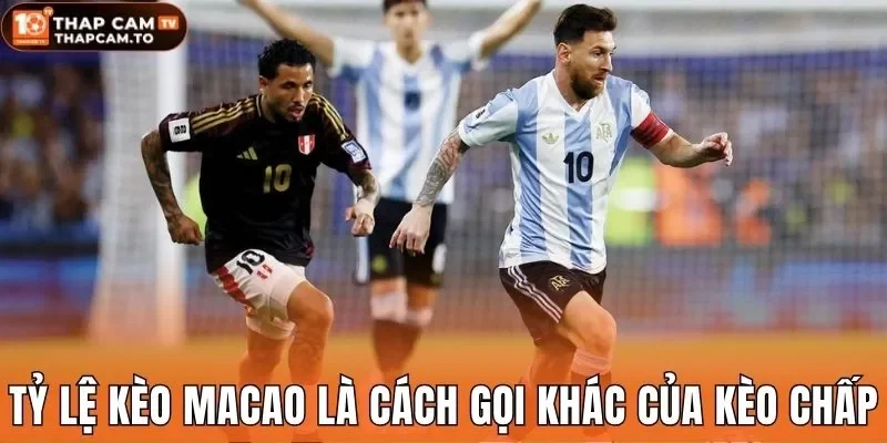 Tỷ lệ kèo Macao là cách gọi khác của kèo chấp