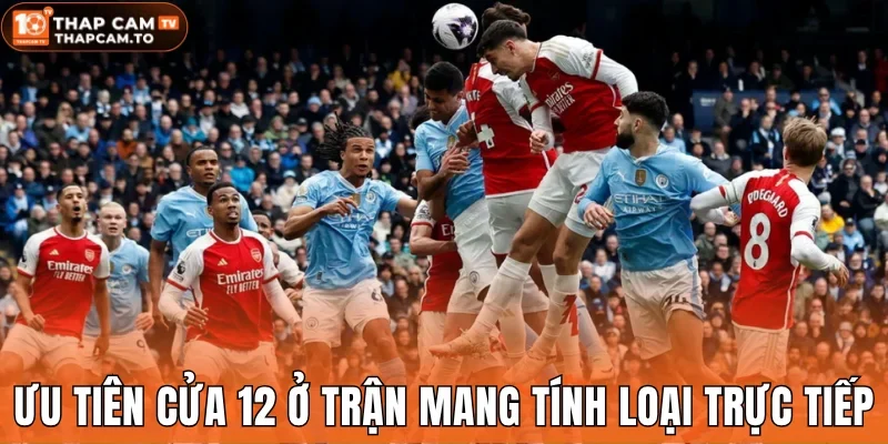 Ưu tiên cửa 12 ở những sự kiện mang tính loại trực tiếp