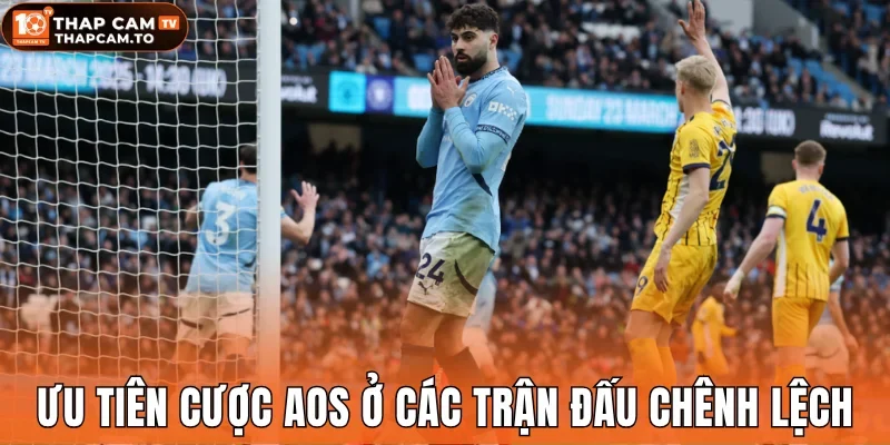 Ưu tiên cược AOS ở các trận đấu chênh lệch